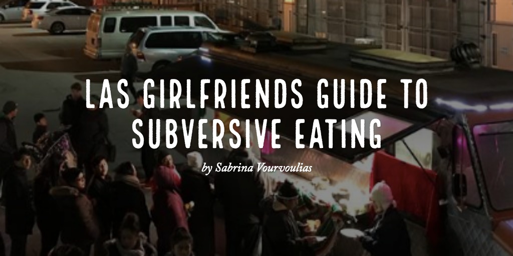 Las Girlfriends Guide to subversive eating