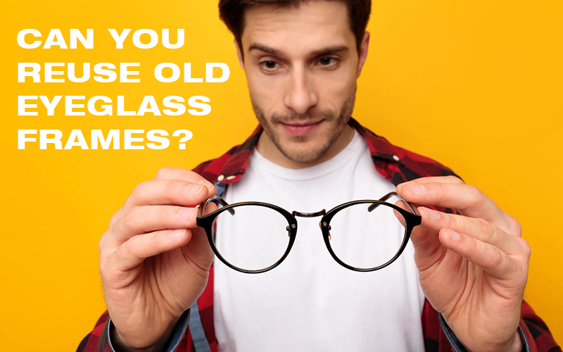 Can You Reuse Old Eyeglass Frames