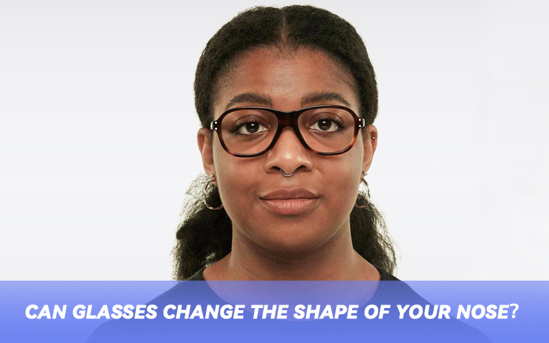 can glasses change the shape of your nose