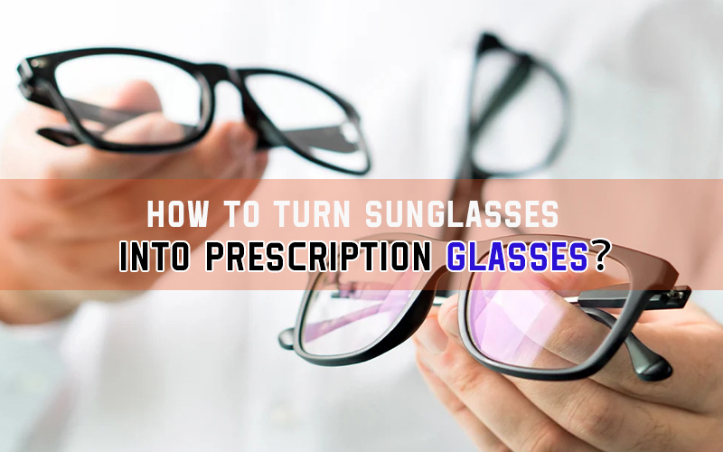 How to Turn Sunglasses into Prescription Glasses